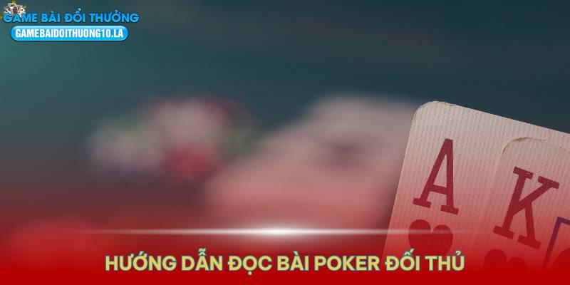 Hướng dẫn đọc bài Poker đối thủ để làm chủ ván chơi